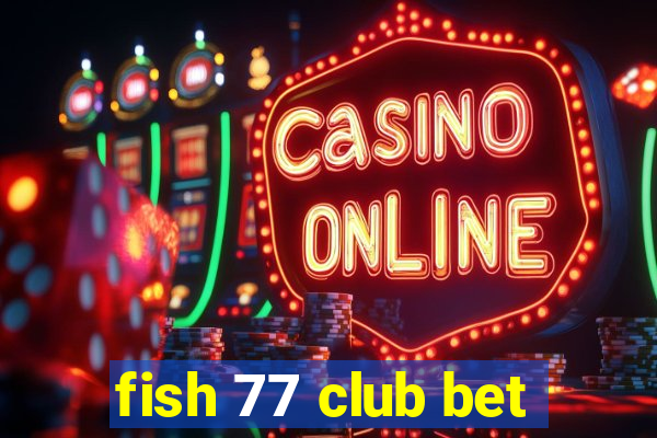 fish 77 club bet